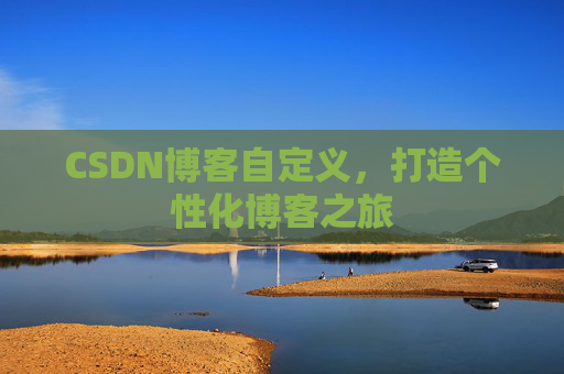 CSDN博客自定义，打造个性化博客之旅