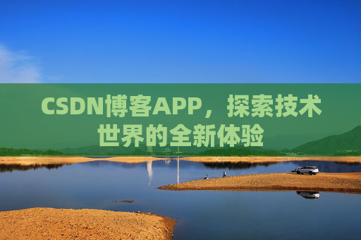 CSDN博客APP，探索技术世界的全新体验