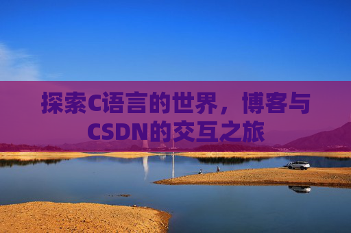 探索C语言的世界，博客与CSDN的交互之旅