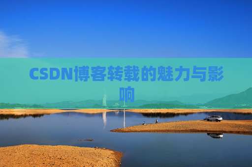CSDN博客转载的魅力与影响